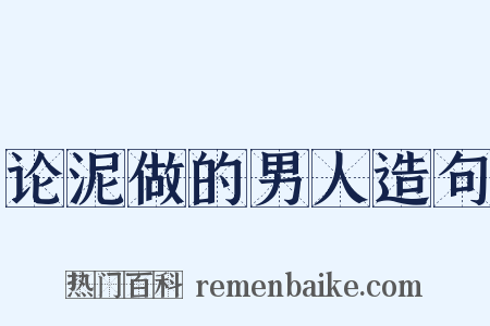 论泥做的男人造句是什么意思的图片